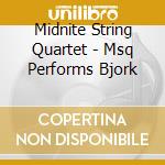 Midnite String Quartet - Msq Performs Bjork cd musicale di Midnite String Quartet