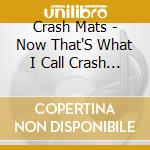 Crash Mats - Now That'S What I Call Crash Mats 69 cd musicale di Crash Mats