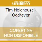 Tim Holehouse - Odd/even cd musicale di Tim Holehouse