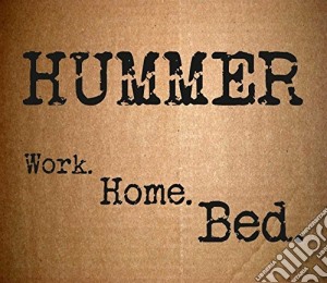 Hummer - Work. Home. Bed. cd musicale di Hummer
