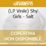 (LP Vinile) Shy Girls - Salt lp vinile di Shy Girls