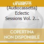 (Audiocassetta) Eclectic Sessions Vol. 2 / Various cd