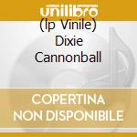 (lp Vinile) Dixie Cannonball cd
