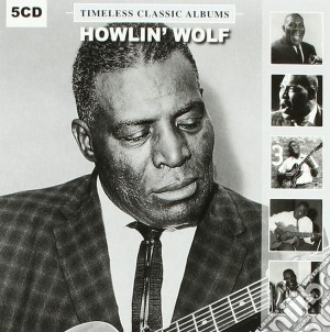 Howlin' Wolf - Timeless Classic Albums (5 Cd) cd musicale di Howlin Wolf