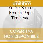 Ye-Ye Sixtees French Pop - Timeless Classic Albums (5 Cd) cd