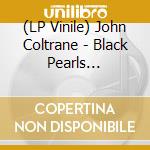 (LP Vinile) John Coltrane - Black Pearls (Limited Edition) lp vinile di John Coltrane