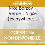 Nike Borzov - Vezde I Nigde (everywhere And Nowhere) cd musicale di Nike Borzov