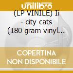 (LP VINILE) Ii - city cats (180 gram vinyl - deluxe cd