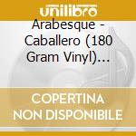 Arabesque - Caballero (180 Gram Vinyl) Deluxe cd