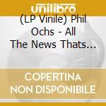 (LP Vinile) Phil Ochs - All The News Thats Fit To Sing lp vinile