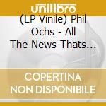 (LP Vinile) Phil Ochs - All The News Thats Fit To Sing vinile