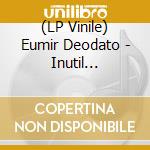 (LP Vinile) Eumir Deodato - Inutil Paisagem lp vinile di Eumir Deodato
