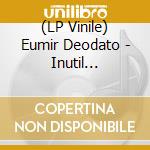 (LP Vinile) Eumir Deodato - Inutil Paisagem vinile