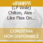 (LP Vinile) Chilton, Alex - Like Flies On Sherbert vinile
