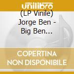 (LP Vinile) Jorge Ben - Big Ben (Brazil's Towering Talent Of Guitar And Song) lp vinile di Jorge Ben