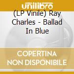 (LP Vinile) Ray Charles - Ballad In Blue lp vinile di Ray Charles