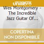 Wes Montgomery - The Incredible Jazz Guitar Of Wes cd musicale di Wes Montgomery