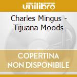Charles Mingus - Tijuana Moods cd