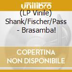 (LP Vinile) Shank/Fischer/Pass - Brasamba! lp vinile di Shank/Fischer/Pass