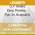 (LP Vinile) Elvis Presley - Fun In Acapulco lp vinile