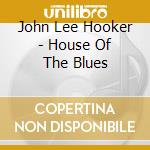 John Lee Hooker - House Of The Blues cd musicale di John Lee Hooker