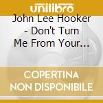 John Lee Hooker - Don't Turn Me From Your Door cd musicale di John Lee Hooker