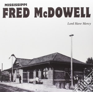 Fred Mcdowell - Lord Have Mercy cd musicale di Fred Mcdowell