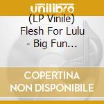 (LP Vinile) Flesh For Lulu - Big Fun City (2 Lp) vinile