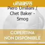 Piero Umiliani / Chet Baker - Smog cd musicale di Piero Umiliani / Chet Baker