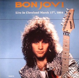 (LP Vinile) Bon Jovi - Live In Cleveland March 17Th 1984 lp vinile di Bon Jovi