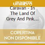 Caravan - In The Land Of Grey And Pink (2 Lp) cd musicale di Caravan