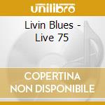 Livin Blues - Live 75 cd musicale di Livin Blues