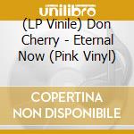 (LP Vinile) Don Cherry - Eternal Now (Pink Vinyl) lp vinile