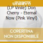 (LP Vinile) Don Cherry - Eternal Now (Pink Vinyl) vinile