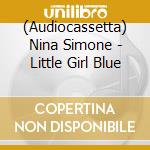 (Audiocassetta) Nina Simone - Little Girl Blue cd musicale di Nina Simone