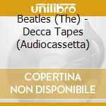 Beatles (The) - Decca Tapes (Audiocassetta) cd musicale di Beatles (The)