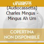 (Audiocassetta) Charles Mingus - Mingus Ah Um cd musicale di Charles Mingus