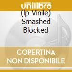 (lp Vinile) Smashed Blocked cd
