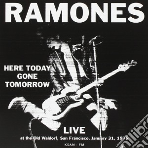 Ramones (The) - Here Today Gone Tomorrow: Live at the Old Waldorf S.Francisco 1978 cd musicale di Ramones