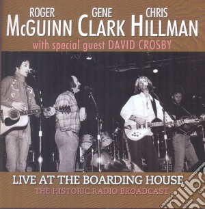 Gene Clark / Chris Hillman / Roger Mcguinn - Live At The Boarding House cd musicale di Clark Mcguinn