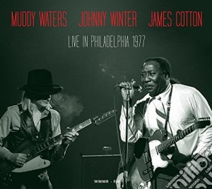 Johnny Winter / James Cotton / Muddy Waters - Live In Philadelphia 1977 cd musicale di Johnny Winter / James Cotton / Muddy Waters