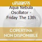 Aqua Nebula Oscillator - Friday The 13th cd