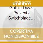Gothic Divas Presents Switchblade Symphony, Tre Lux & New Skin cd musicale di Cleopatra Records