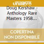 Doug Kershaw - Anthology Rare Masters 1958 1969 (2 Cd) cd musicale di Doug Kershaw