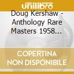 Doug Kershaw - Anthology Rare Masters 1958 1969 (2 Cd) cd