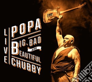 Popa Chubby - Big Bad & Beautiful - Live (2 Cd) cd musicale di Popa Chubby