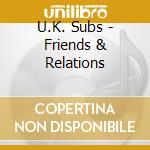 U.K. Subs - Friends & Relations cd musicale di Uk Subs