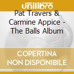Pat Travers & Carmine Appice - The Balls Album cd musicale di Pat Travers & Carmine Appice