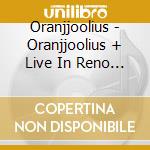 Oranjjoolius - Oranjjoolius + Live In Reno (2 Cd) cd musicale di Oranjjoolius