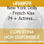 New York Dolls - French Kiss 74 + Actress - Birth Of The New York Dolls (2 Lp) cd musicale di New York Dolls